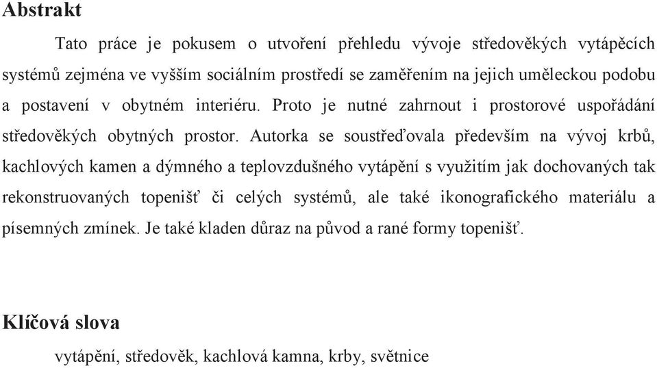 Autorka se sousteovala pedevším na vývoj krb, kachlových kamen a dýmného a teplovzdušného vytápní s využitím jak dochovaných tak rekonstruovaných