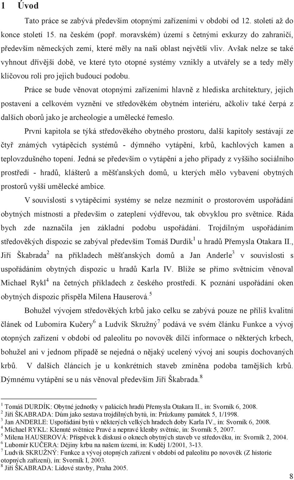 Avšak nelze se také vyhnout dívjší dob, ve které tyto otopné systémy vznikly a utváely se a tedy mly klíovou roli pro jejich budoucí podobu.