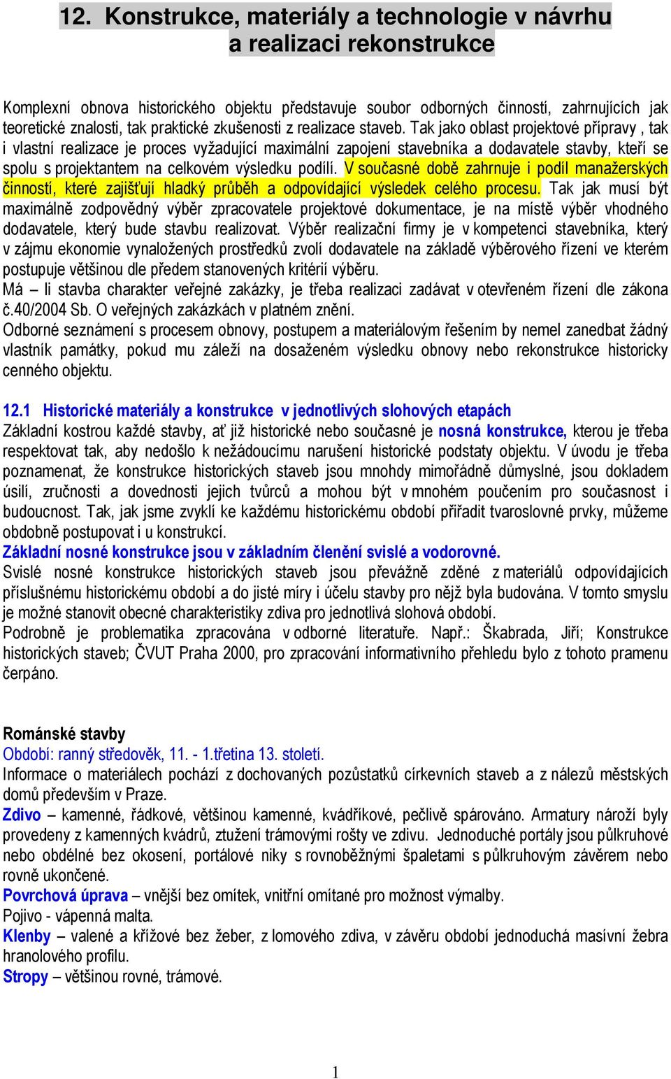 Tak jako oblast projektové přípravy, tak i vlastní realizace je proces vyžadující maximální zapojení stavebníka a dodavatele stavby, kteří se spolu s projektantem na celkovém výsledku podílí.