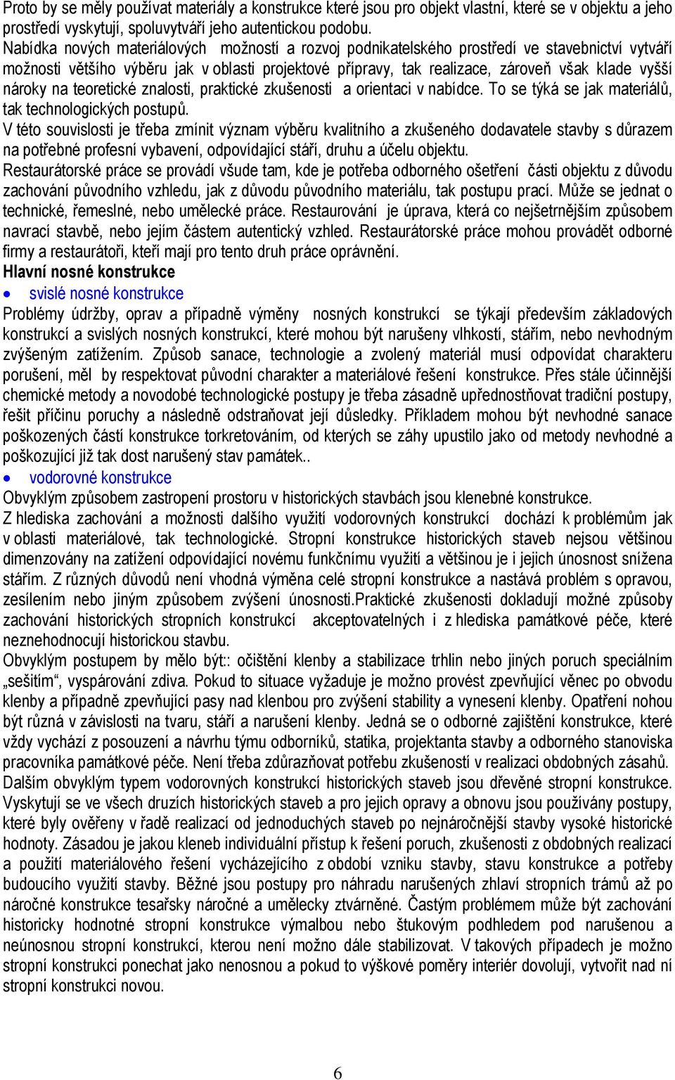 nároky na teoretické znalosti, praktické zkušenosti a orientaci v nabídce. To se týká se jak materiálů, tak technologických postupů.