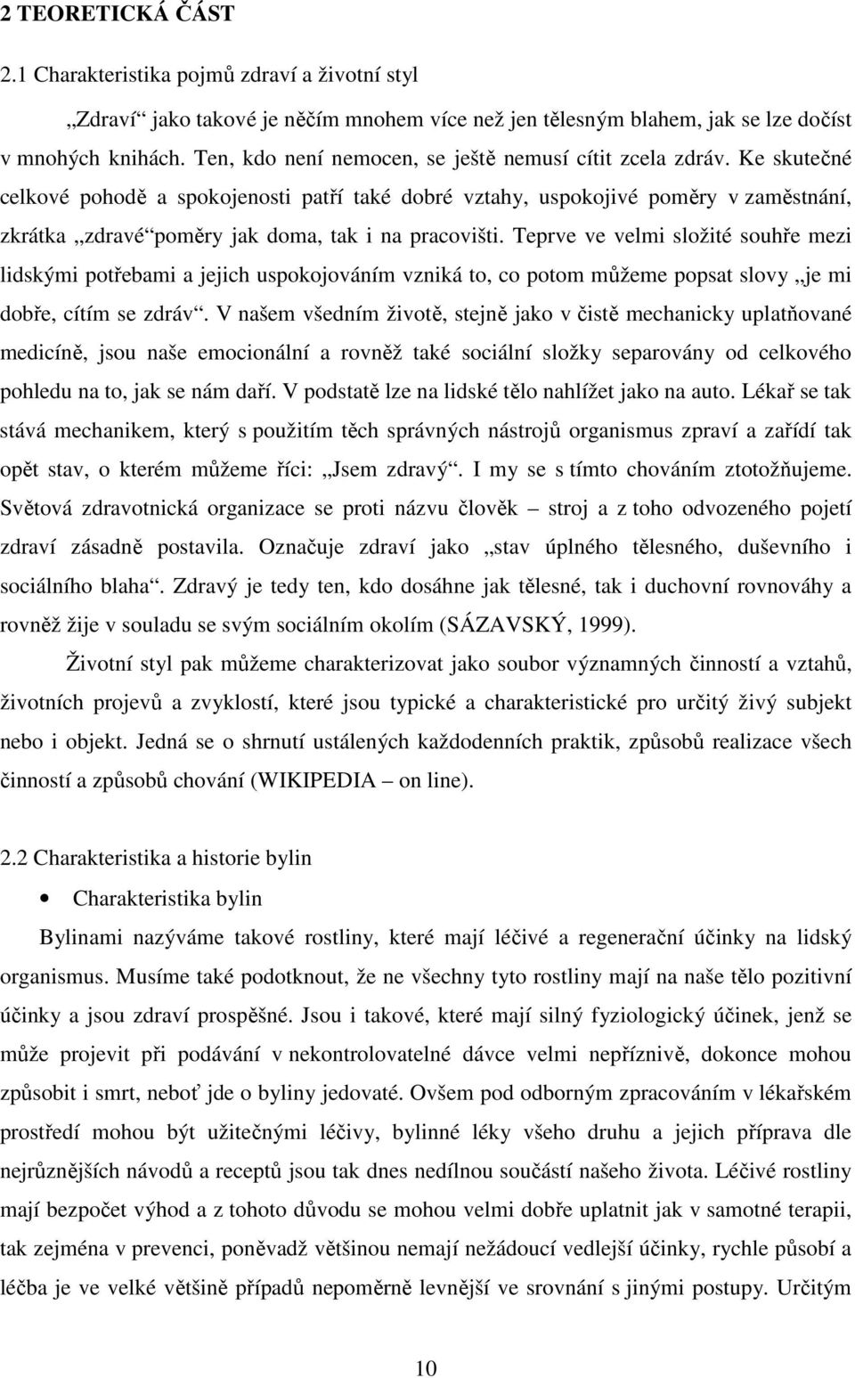 Ke skutečné celkové pohodě a spokojenosti patří také dobré vztahy, uspokojivé poměry v zaměstnání, zkrátka zdravé poměry jak doma, tak i na pracovišti.