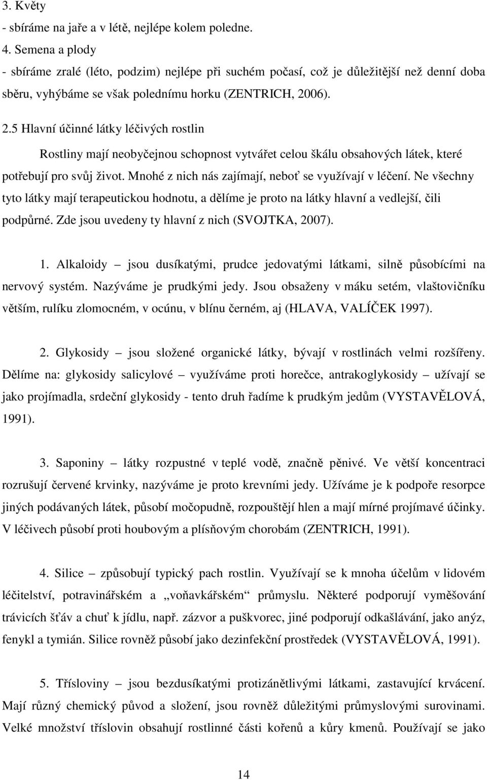 06). 2.5 Hlavní účinné látky léčivých rostlin Rostliny mají neobyčejnou schopnost vytvářet celou škálu obsahových látek, které potřebují pro svůj život.