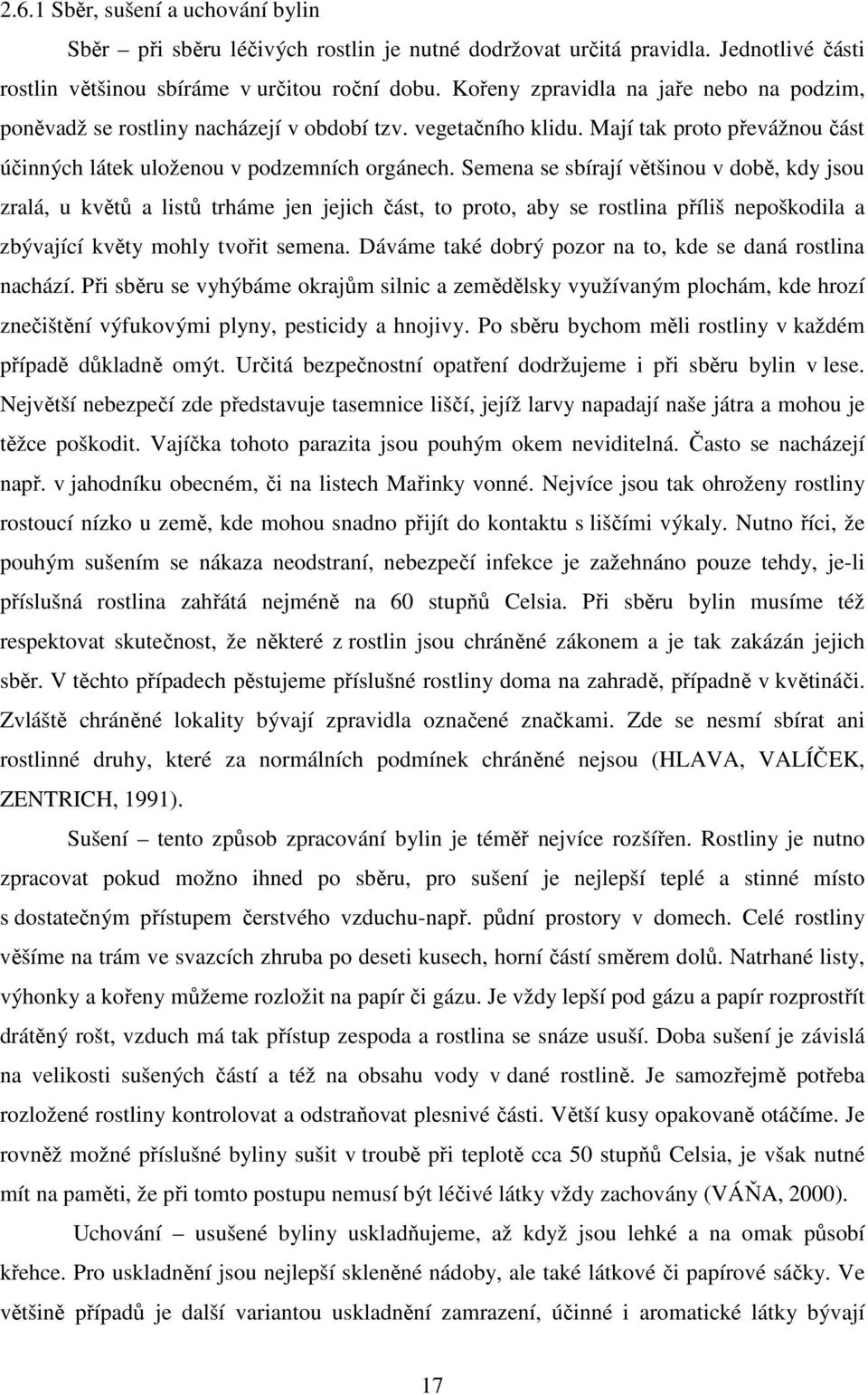 Semena se sbírají většinou v době, kdy jsou zralá, u květů a listů trháme jen jejich část, to proto, aby se rostlina příliš nepoškodila a zbývající květy mohly tvořit semena.