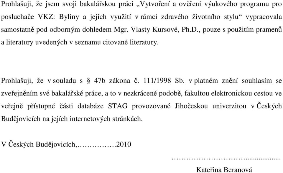 Prohlašuji, že v souladu s 47b zákona č. 111/1998 Sb.