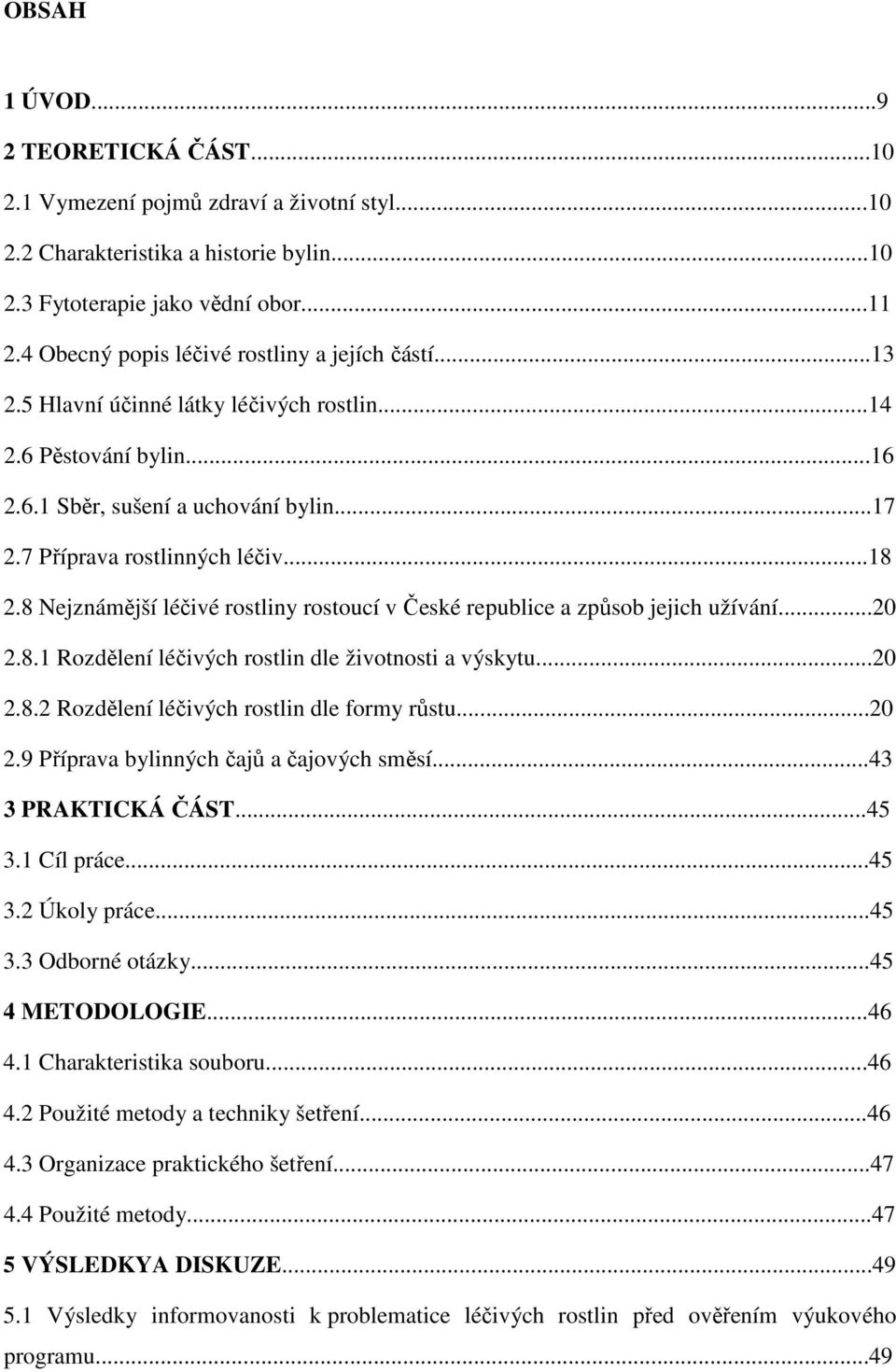 8 Nejznámější léčivé rostliny rostoucí v České republice a způsob jejich užívání...20 2.8.1 Rozdělení léčivých rostlin dle životnosti a výskytu...20 2.8.2 Rozdělení léčivých rostlin dle formy růstu.