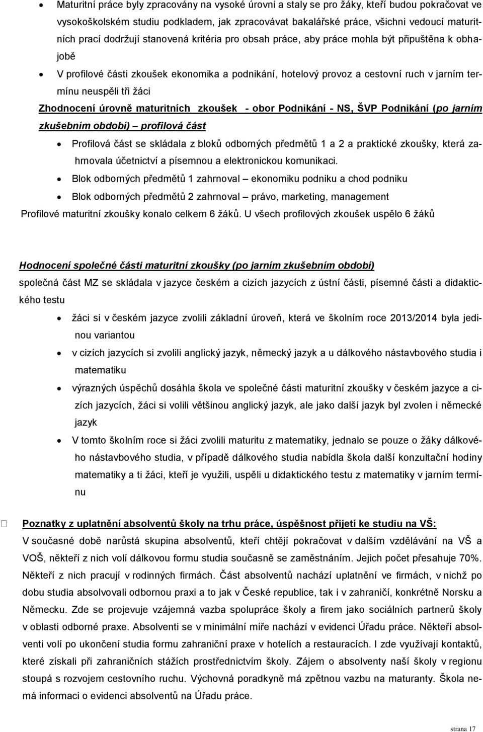 žáci Zhodnocení úrovně maturitních zkoušek - obor Podnikání - NS, ŠVP Podnikání (po jarním zkušebním období) profilová část Profilová část se skládala z bloků odborných předmětů 1 a 2 a praktické