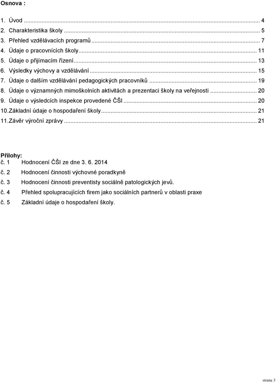 Údaje o výsledcích inspekce provedené ČŠI... 20 10. Základní údaje o hospodaření školy... 21 11. Závěr výroční zprávy... 21 Přílohy: č. 1 Hodnocení ČŠI ze dne 3. 6. 2014 č.