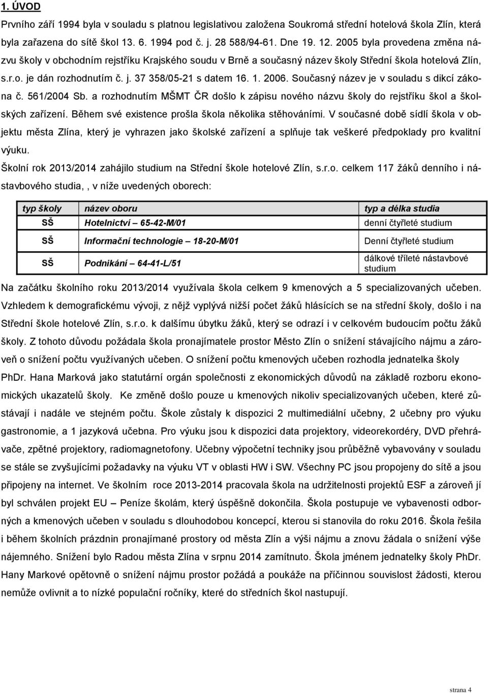 Současný název je v souladu s dikcí zákona č. 561/2004 Sb. a rozhodnutím MŠMT ČR došlo k zápisu nového názvu školy do rejstříku škol a školských zařízení.