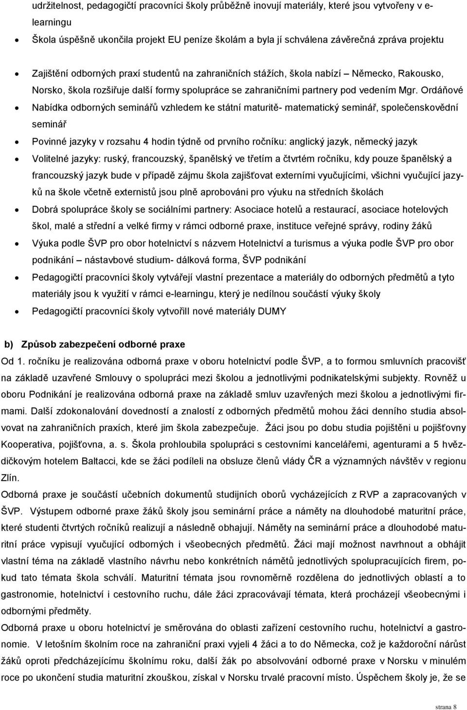 Ordáňové Nabídka odborných seminářů vzhledem ke státní maturitě- matematický seminář, společenskovědní seminář Povinné jazyky v rozsahu 4 hodin týdně od prvního ročníku: anglický jazyk, německý jazyk