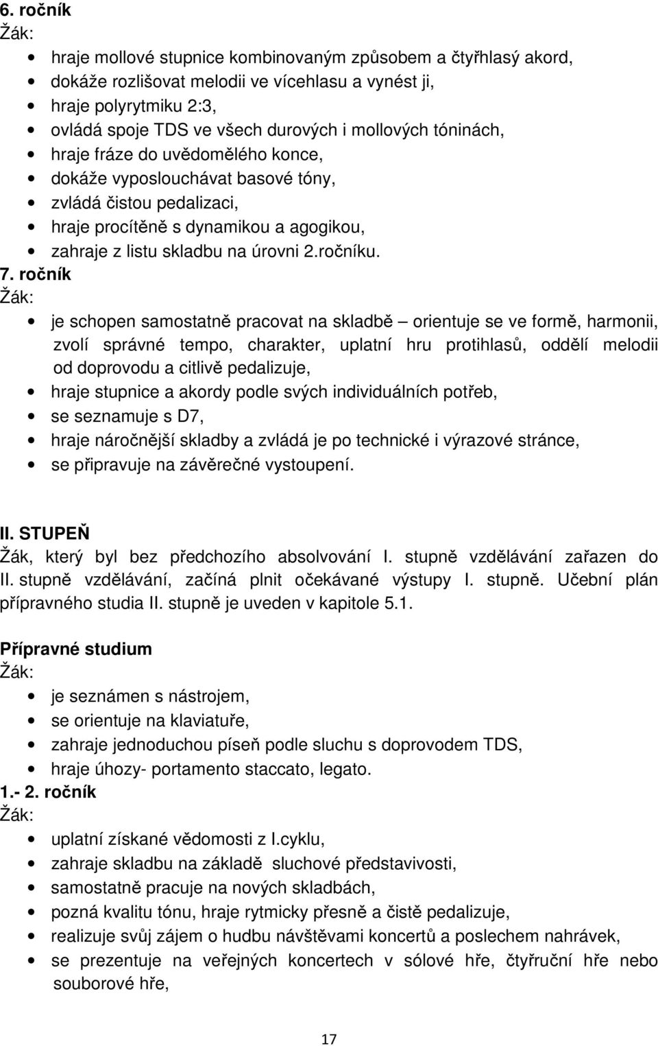 ročník je schopen samostatně pracovat na skladbě orientuje se ve formě, harmonii, zvolí správné tempo, charakter, uplatní hru protihlasů, oddělí melodii od doprovodu a citlivě pedalizuje, hraje