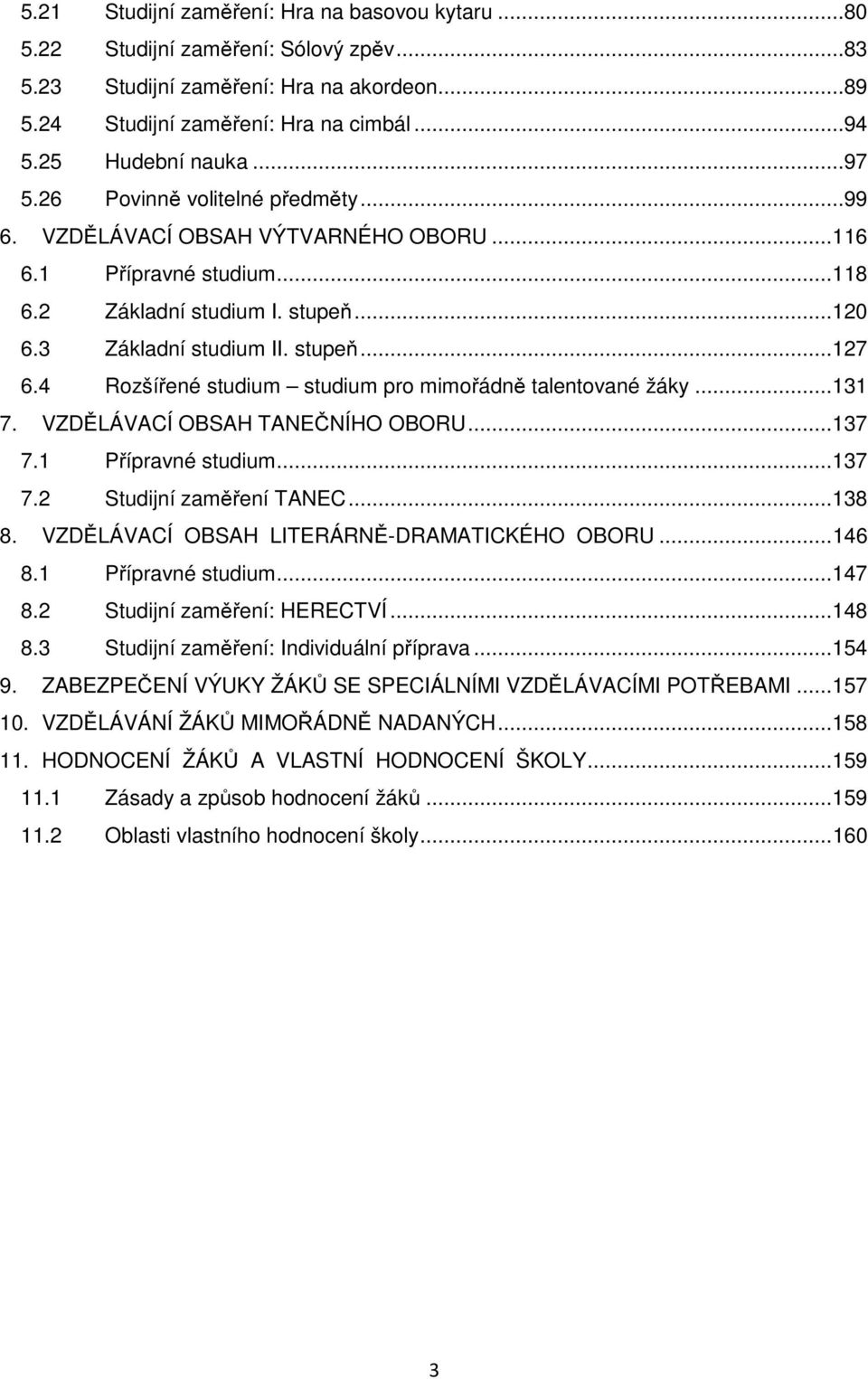 4 Rozšířené studium studium pro mimořádně talentované žáky... 131 7. VZDĚLÁVACÍ OBSAH TANEČNÍHO OBORU... 137 7.1 Přípravné studium... 137 7.2 Studijní zaměření TANEC... 138 8.