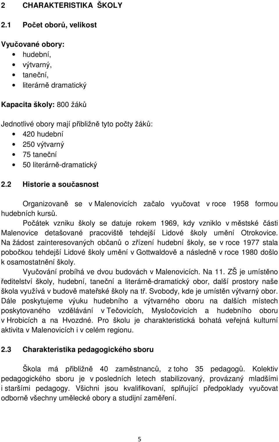 50 literárně-dramatický 2.2 Historie a současnost Organizovaně se v Malenovicích začalo vyučovat v roce 1958 formou hudebních kursů.