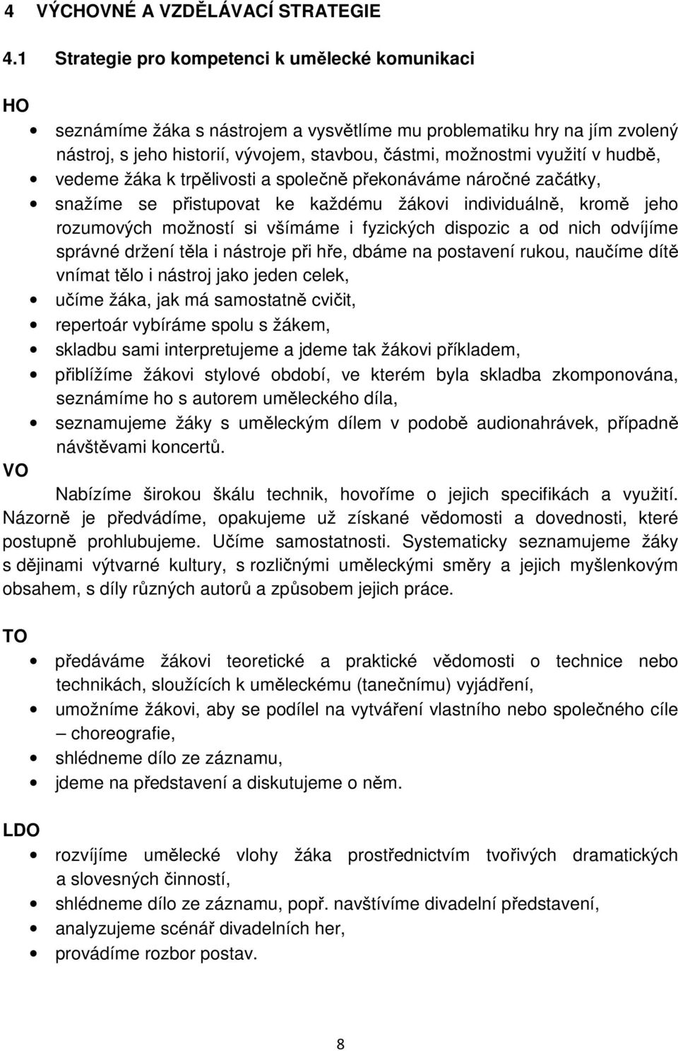 hudbě, vedeme žáka k trpělivosti a společně překonáváme náročné začátky, snažíme se přistupovat ke každému žákovi individuálně, kromě jeho rozumových možností si všímáme i fyzických dispozic a od