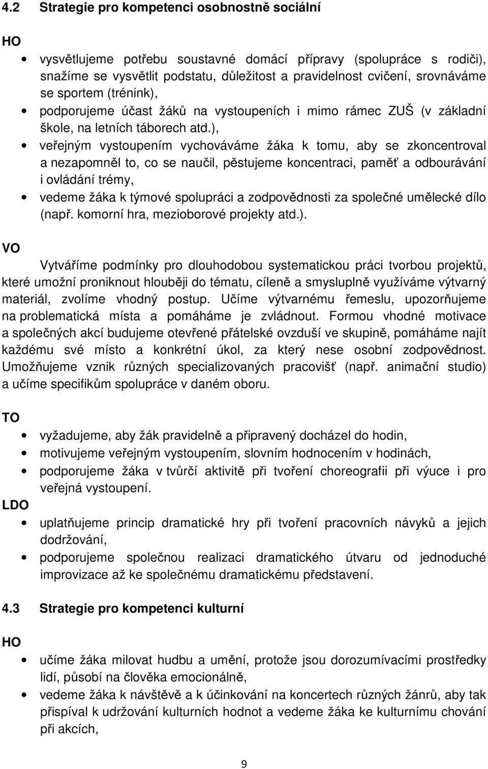 ), veřejným vystoupením vychováváme žáka k tomu, aby se zkoncentroval a nezapomněl to, co se naučil, pěstujeme koncentraci, paměť a odbourávání i ovládání trémy, vedeme žáka k týmové spolupráci a