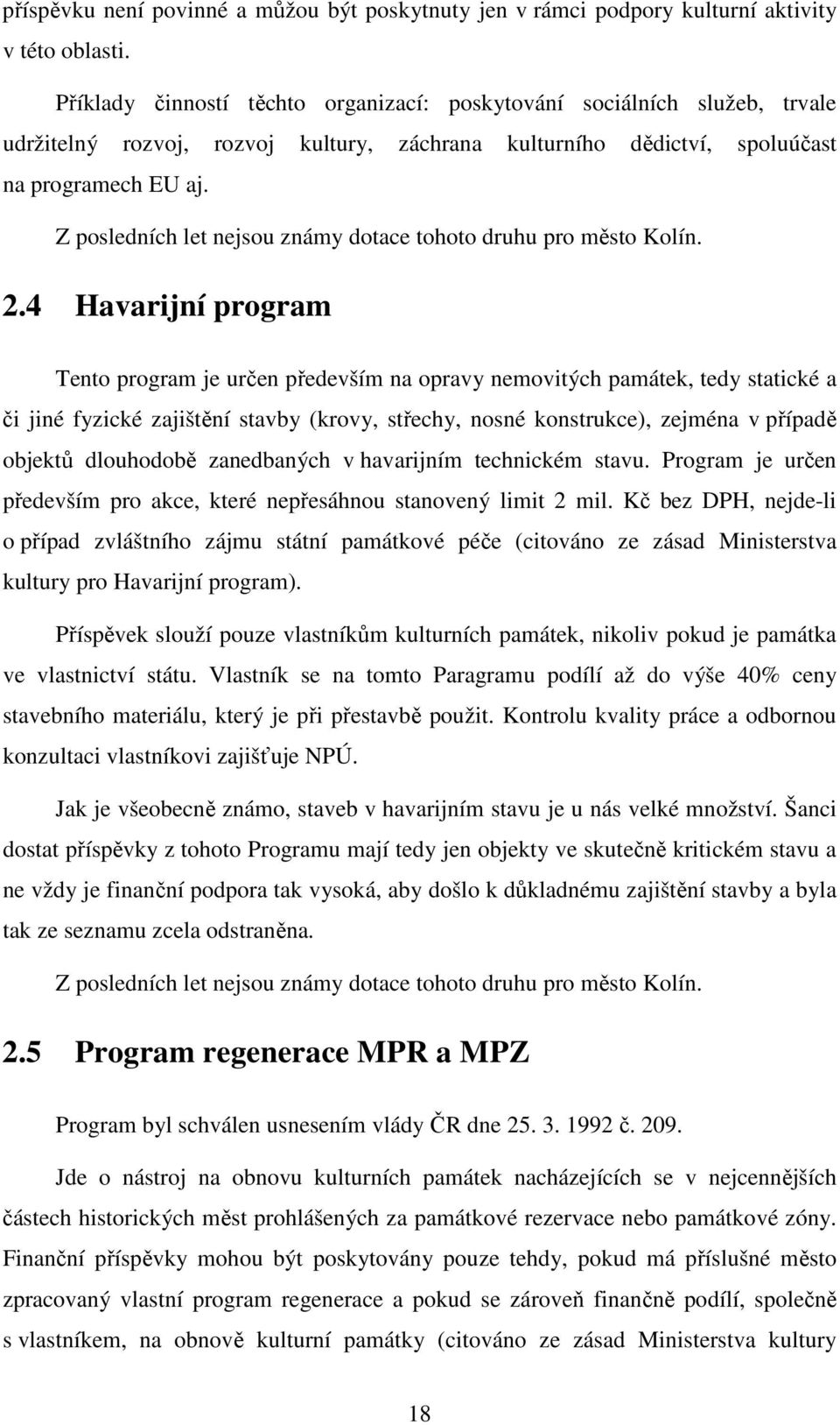 Z posledních let nejsou známy dotace tohoto druhu pro město Kolín. 2.