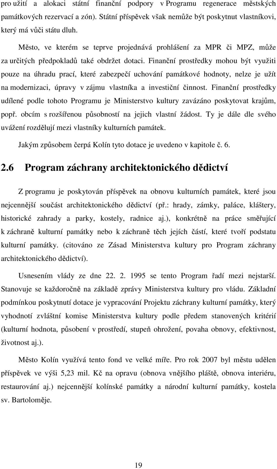 Finanční prostředky mohou být využiti pouze na úhradu prací, které zabezpečí uchování památkové hodnoty, nelze je užít na modernizaci, úpravy v zájmu vlastníka a investiční činnost.