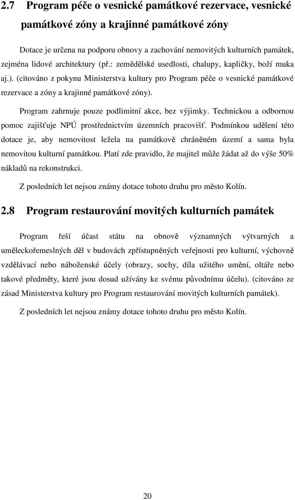 Program zahrnuje pouze podlimitní akce, bez výjimky. Technickou a odbornou pomoc zajišťuje NPÚ prostřednictvím územních pracovišť.