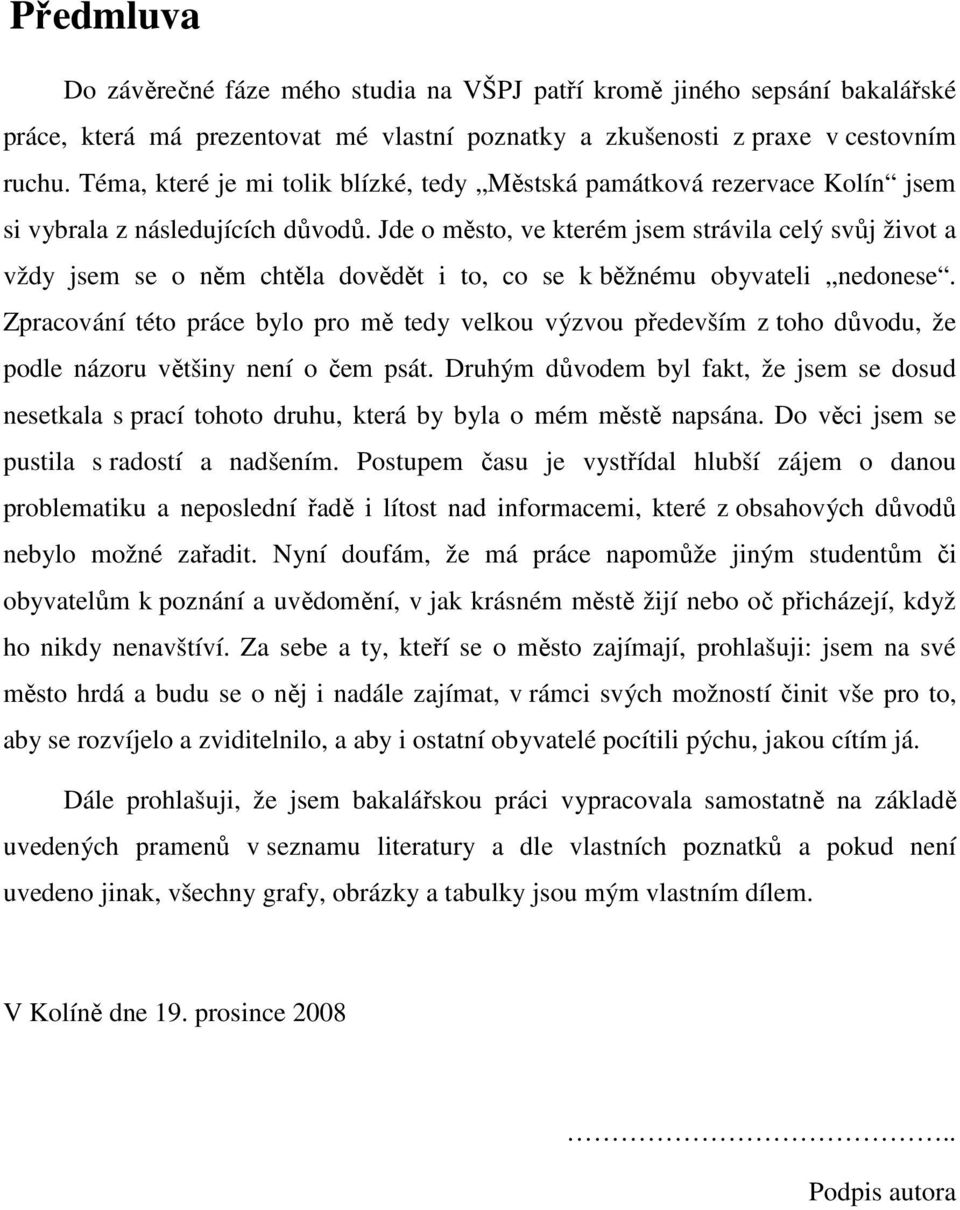 Jde o město, ve kterém jsem strávila celý svůj život a vždy jsem se o něm chtěla dovědět i to, co se k běžnému obyvateli nedonese.