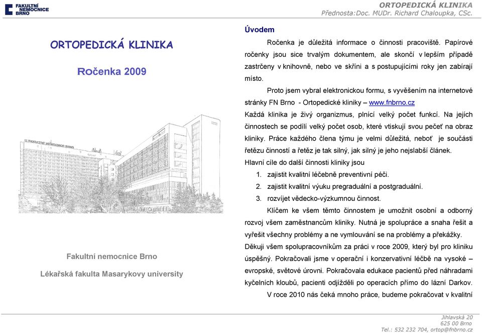 Proto jsem vybral elektronickou formu, s vyvěšením na internetové stránky FN Brno - Ortopedické kliniky www.fnbrno.cz Každá klinika je živý organizmus, plnící velký počet funkcí.