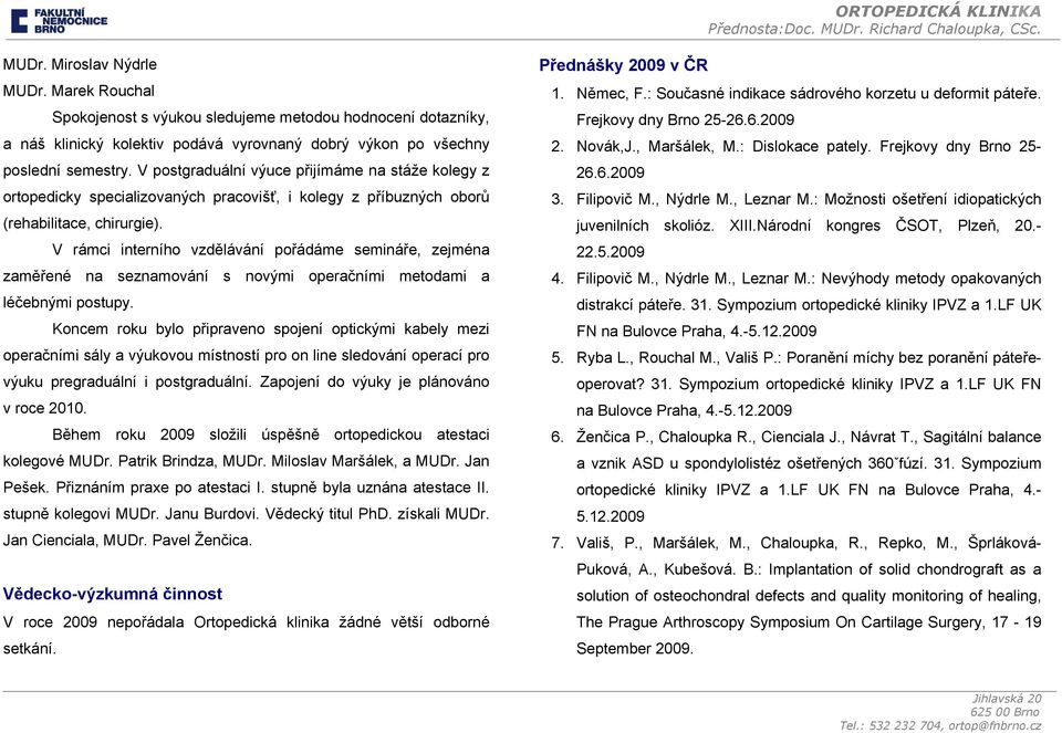 V rámci interního vzdělávání pořádáme semináře, zejména zaměřené na seznamování s novými operačními metodami a léčebnými postupy.