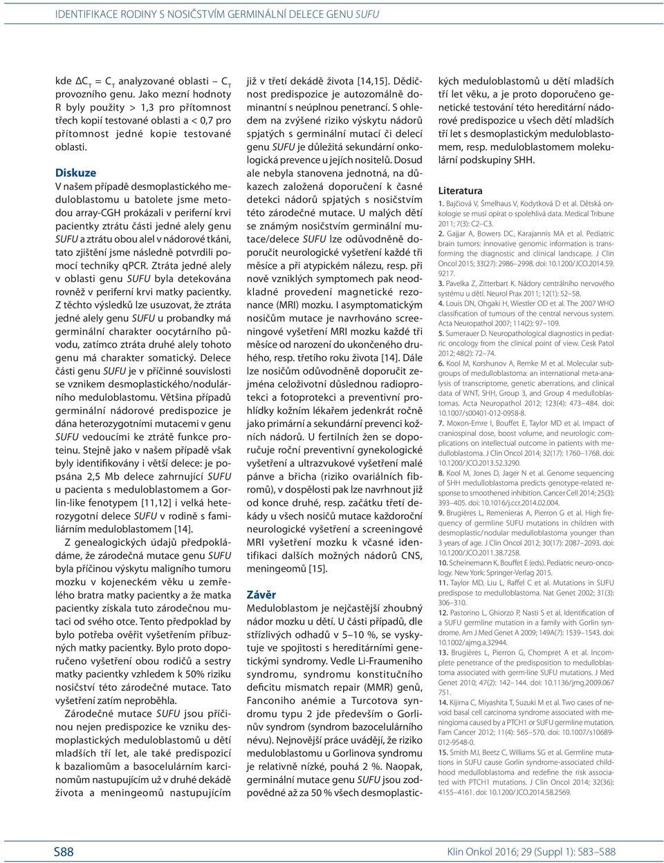 Nejnovější práce uvádějí, že riziko meduloblastomu u Gorlinova syndromu je relativně nízké, pouhá 2 %.