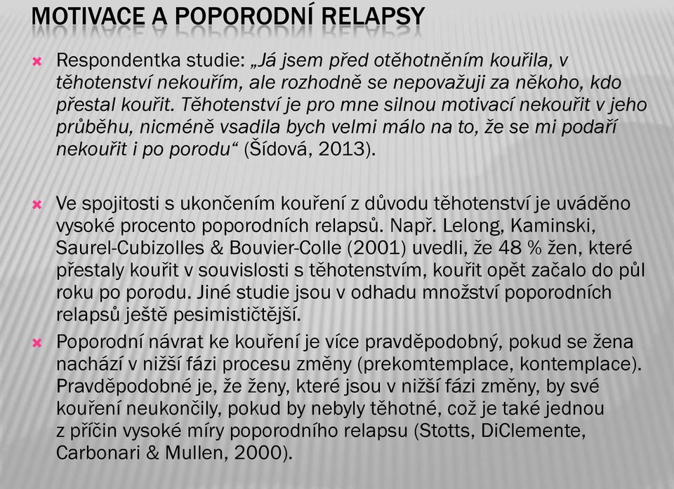 Ve spojitosti s ukončením kouření z důvodu těhotenství je uváděno vysoké procento poporodních relapsů. Např.