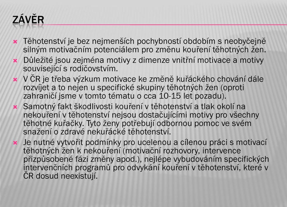 V ČR je třeba výzkum motivace ke změně kuřáckého chování dále rozvíjet a to nejen u specifické skupiny těhotných žen (oproti zahraničí jsme v tomto tématu o cca 10-15 let pozadu).