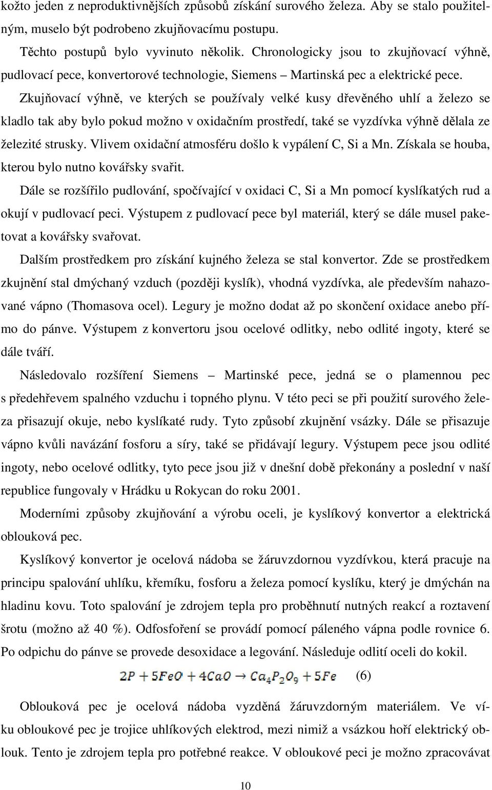 Zkujňovací výhně, ve kterých se používaly velké kusy dřevěného uhlí a železo se kladlo tak aby bylo pokud možno v oxidačním prostředí, také se vyzdívka výhně dělala ze železité strusky.