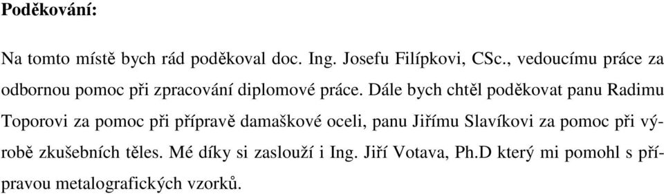 Dále bych chtěl poděkovat panu Radimu Toporovi za pomoc při přípravě damaškové oceli, panu Jiřímu