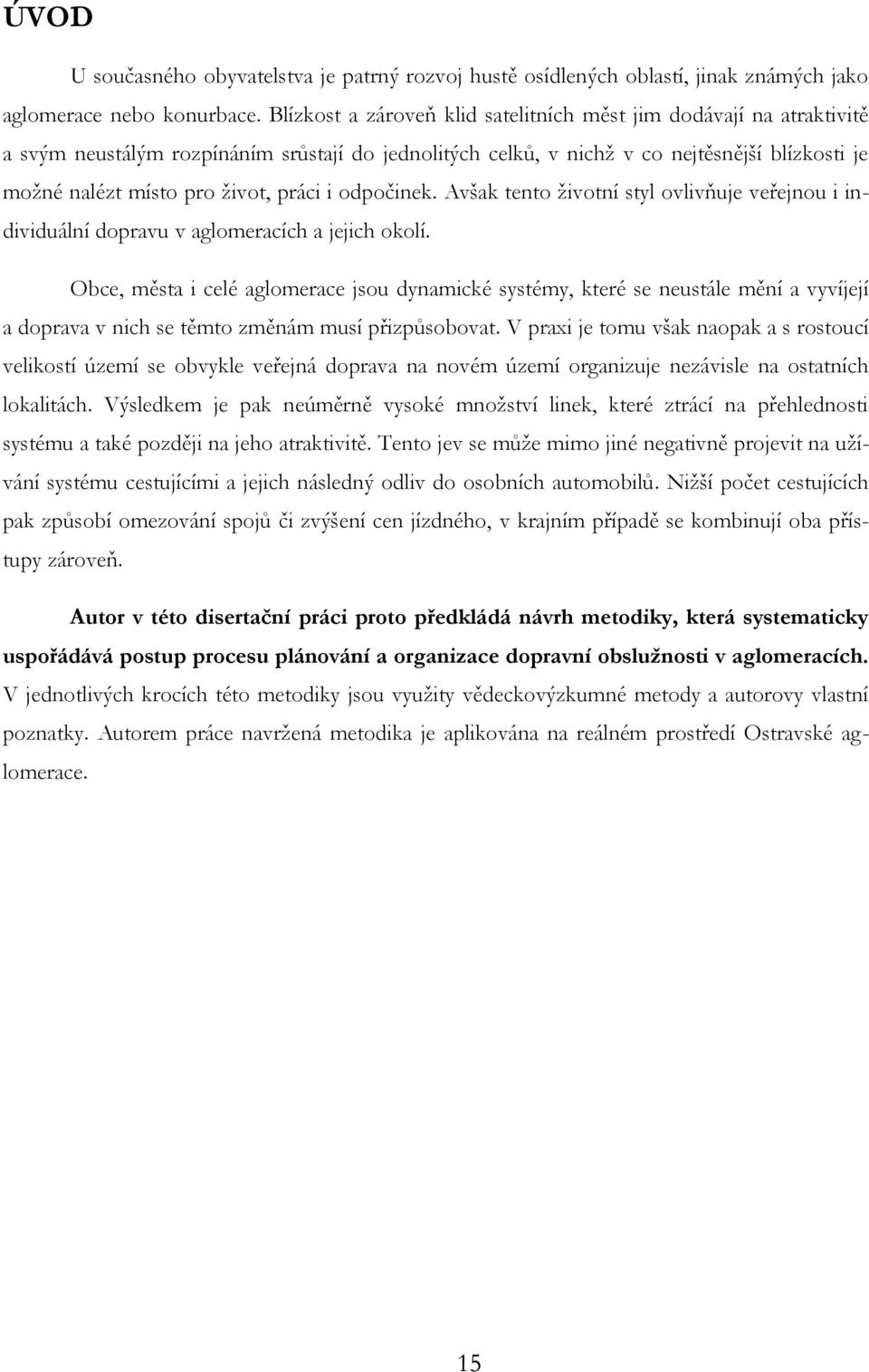 práci i odpočinek. Avšak tento životní styl ovlivňuje veřejnou i individuální dopravu v aglomeracích a jejich okolí.