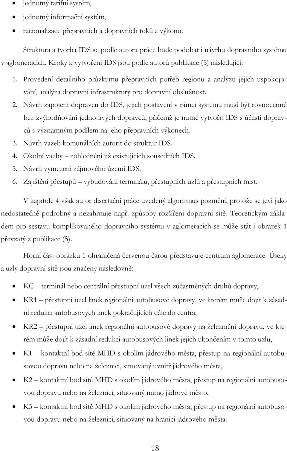 Provedení detailního průzkumu přepravních potřeb regionu a analýzu jejich uspokojování, analýza dopravní infrastruktury pro dopravní obslužnost. 2.