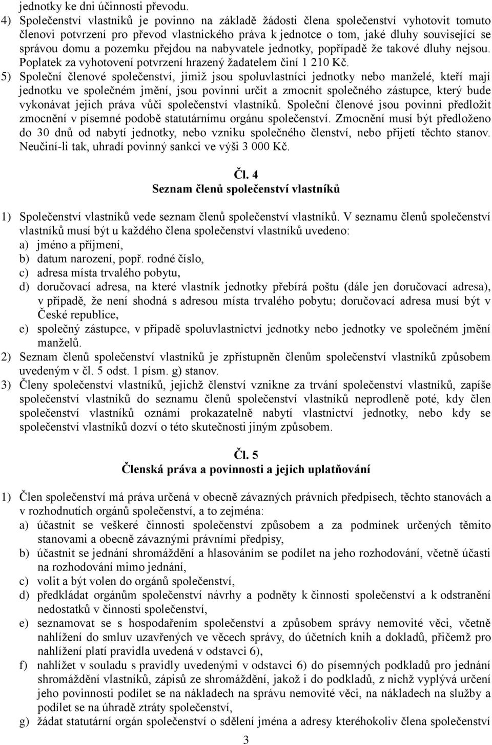 pozemku přejdou na nabyvatele jednotky, popřípadě že takové dluhy nejsou. Poplatek za vyhotovení potvrzení hrazený žadatelem činí 1 210 Kč.