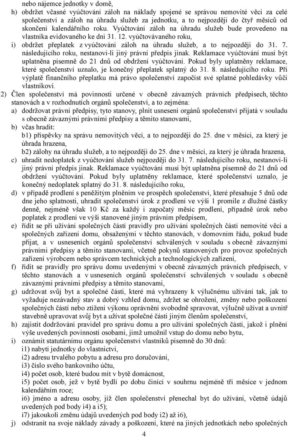 vyúčtovávaného roku, i) obdržet přeplatek z vyúčtování záloh na úhradu služeb, a to nejpozději do 31. 7. následujícího roku, nestanoví-li jiný právní předpis jinak.