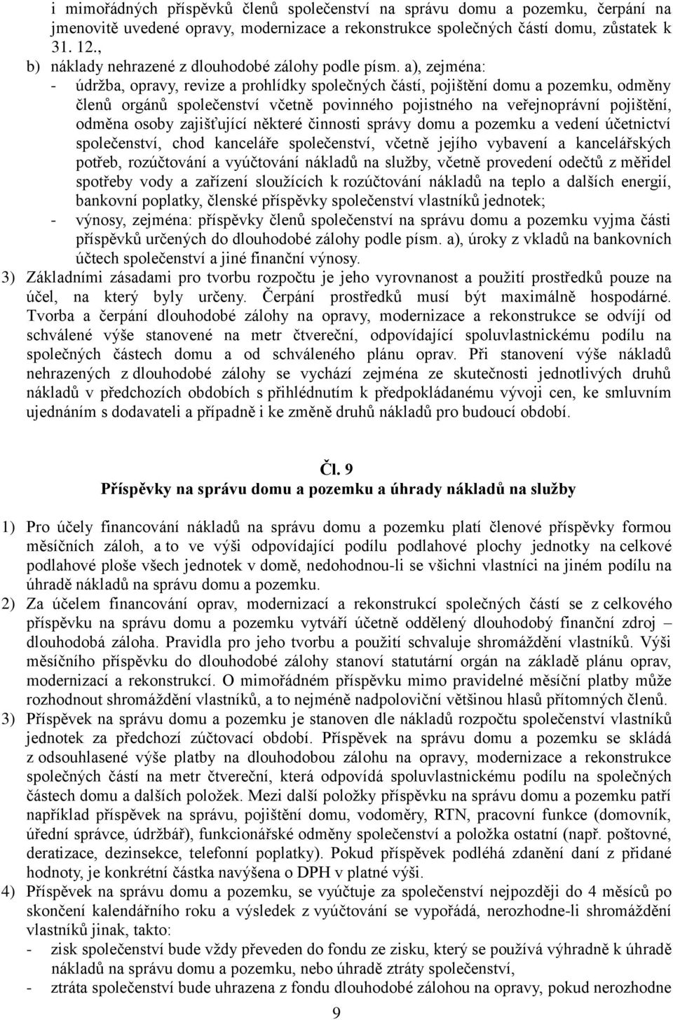 a), zejména: - údržba, opravy, revize a prohlídky společných částí, pojištění domu a pozemku, odměny členů orgánů společenství včetně povinného pojistného na veřejnoprávní pojištění, odměna osoby