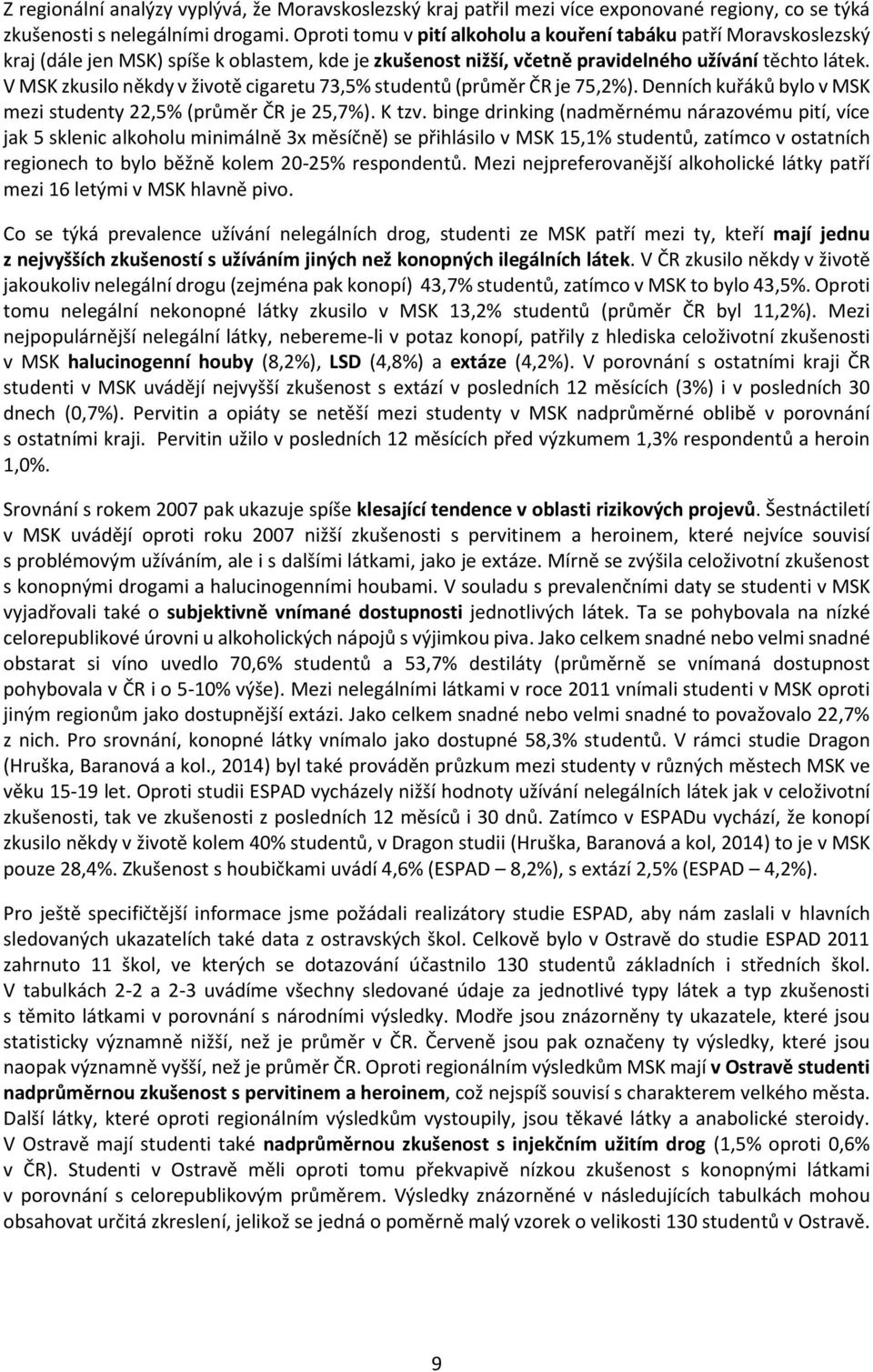 V MSK zkusilo někdy v životě cigaretu 73,5% studentů (průměr ČR je 75,2%). Denních kuřáků bylo v MSK mezi studenty 22,5% (průměr ČR je 25,7%). K tzv.