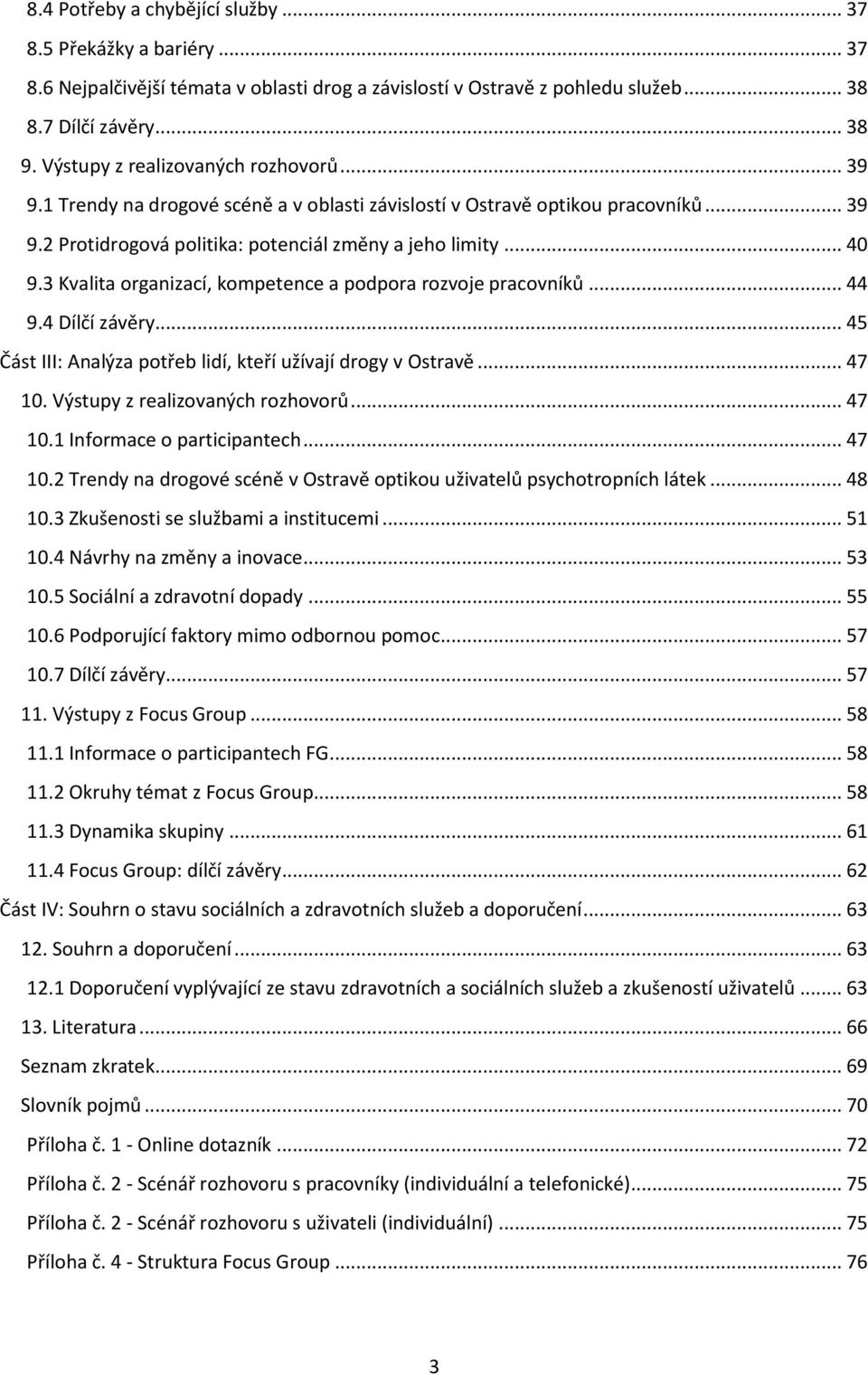 3 Kvalita organizací, kompetence a podpora rozvoje pracovníků... 44 9.4 Dílčí závěry... 45 Část III: Analýza potřeb lidí, kteří užívají drogy v Ostravě... 47 10. Výstupy z realizovaných rozhovorů.