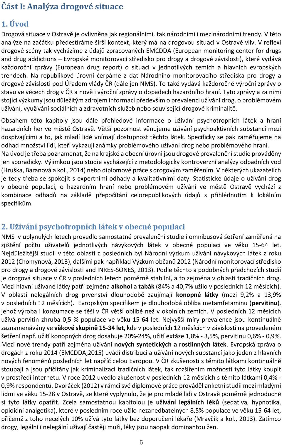 V reflexi drogové scény tak vycházíme z údajů zpracovaných EMCDDA (European monitoring center for drugs and drug addictions Evropské monitorovací středisko pro drogy a drogové závislosti), které