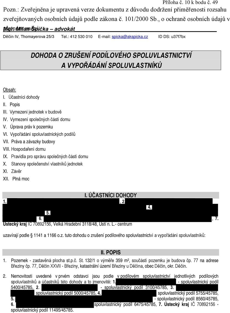 cz ID DS: u37f7bx DOHODA O ZRUŠENÍ PODÍLOVÉHO SPOLUVLASTNICTVÍ A VYPOŘÁDÁNÍ SPOLUVLASTNÍKŮ Obsah: I. Účastníci dohody II. Popis III. Vymezení jednotek v budově IV. Vymezení společných částí domu V.