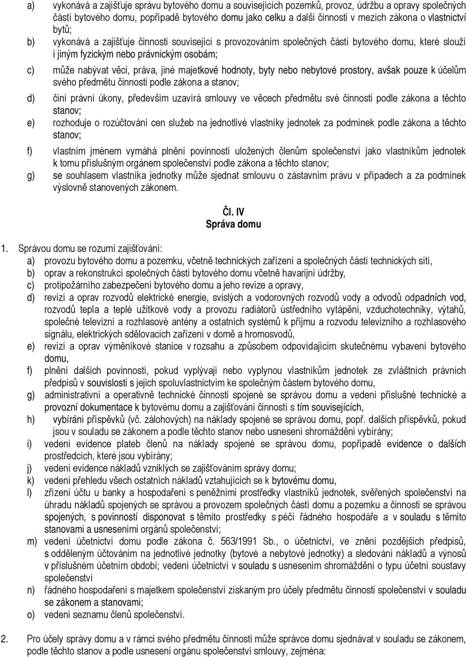 majetkové hodnoty, byty nebo nebytové prostory, avšak pouze k účelům svého předmětu činnosti podle zákona a stanov; d) činí právní úkony, především uzavírá smlouvy ve věcech předmětu své činnosti