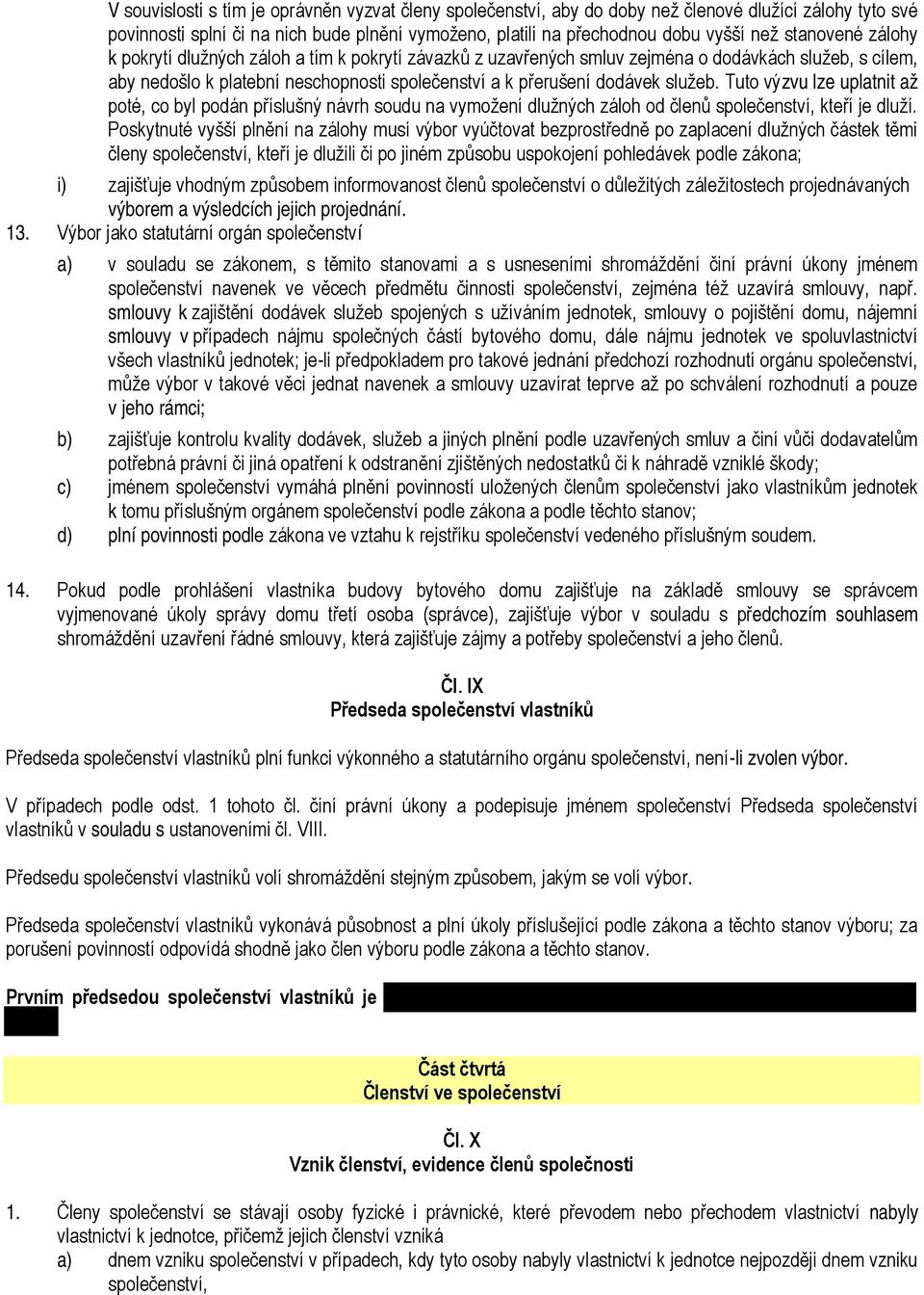 Tuto výzvu lze uplatnit až poté, co byl podán příslušný návrh soudu na vymožení dlužných záloh od členů společenství, kteří je dluží.