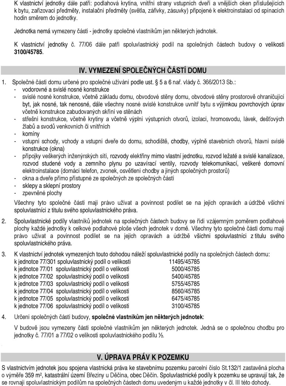 77/06 dále patří spoluvlastnický podíl na společných částech budovy o velikosti 3100/45785. IV. VYMEZENÍ SPOLEČNÝCH ČÁSTÍ DOMU 1. Společné části domu určené pro společné užívání podle ust. 5 a 6 nař.