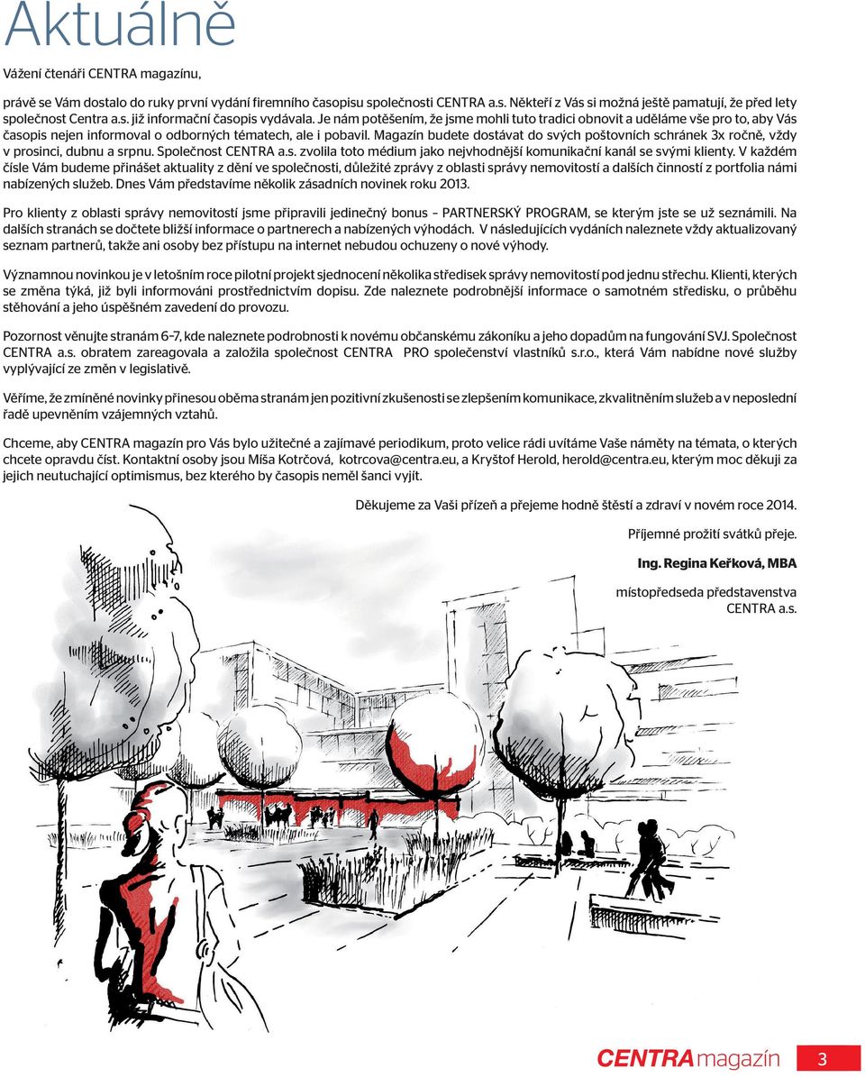 Magazín budete dostávat do svých poštovních schránek 3x ročně, vždy v prosinci, dubnu a srpnu. Společnost CENTRA a.s. zvolila toto médium jako nejvhodnější komunikační kanál se svými klienty.