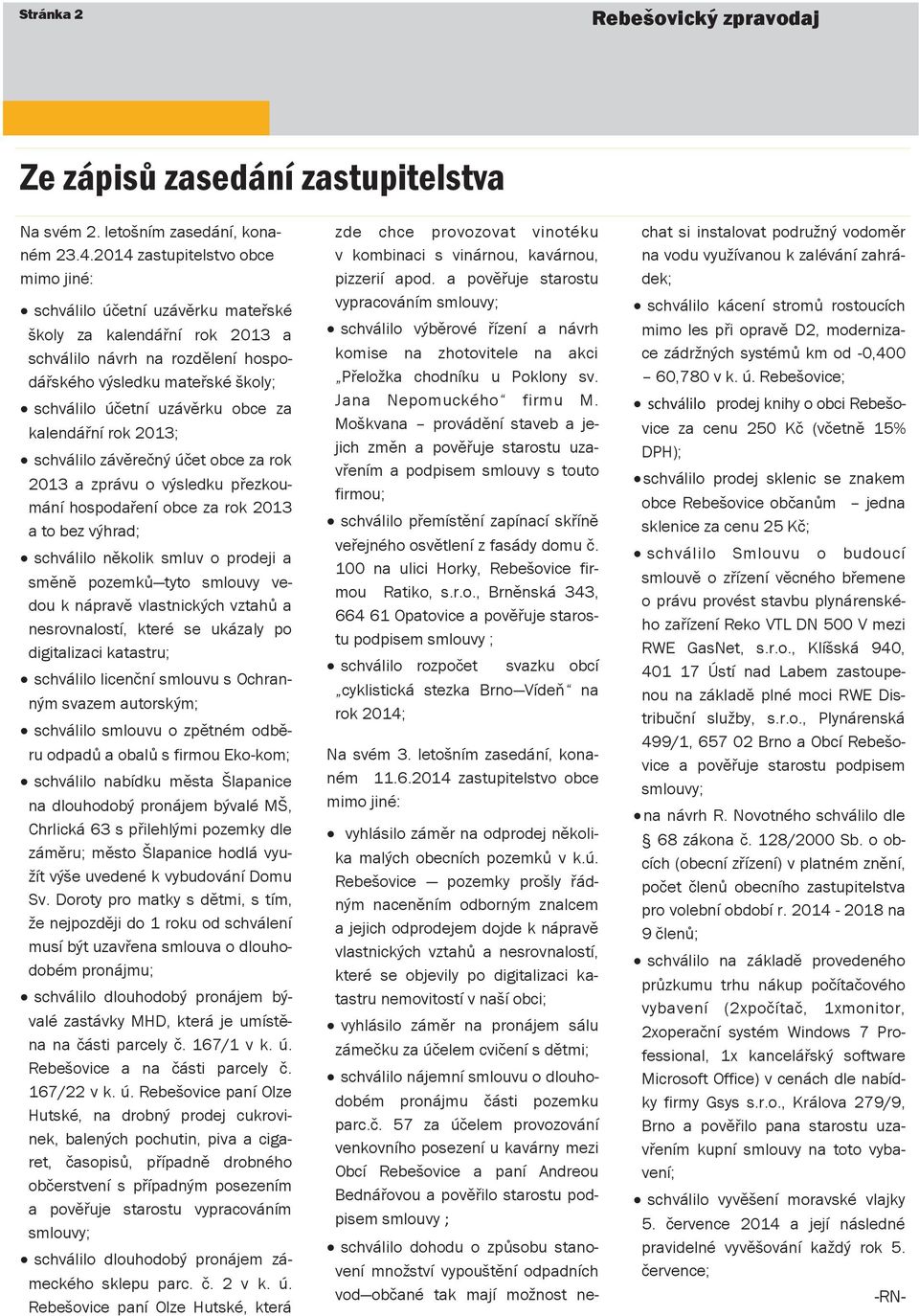 obce za kalendářní rok 2013; schválilo závěrečný účet obce za rok 2013 a zprávu o výsledku přezkoumání hospodaření obce za rok 2013 a to bez výhrad; schválilo několik smluv o prodeji a směně pozemků
