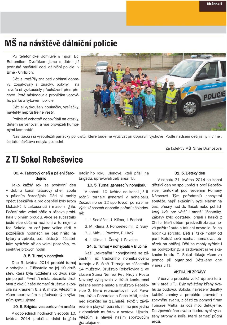 Děti si vyzkoušely houkačky, vysílačky, navlékly neprůstřelné vesty. Policisté ochotně odpovídali na otázky, dětem se věnovali a vše provázeli humornými komentáři.