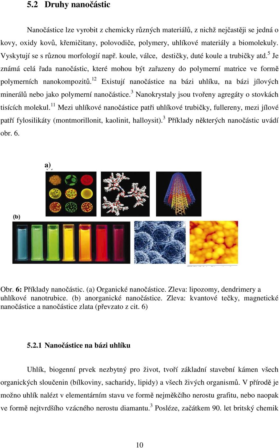 5 Je známá celá řada nanočástic, které mohou být zařazeny do polymerní matrice ve formě polymerních nanokompozitů.