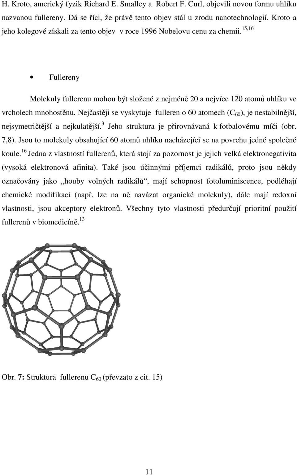 Nejčastěji se vyskytuje fulleren o 60 atomech (C 60 ), je nestabilnější, nejsymetričtější a nejkulatější. 3 Jeho struktura je přirovnávaná k fotbalovému míči (obr. 7,8).