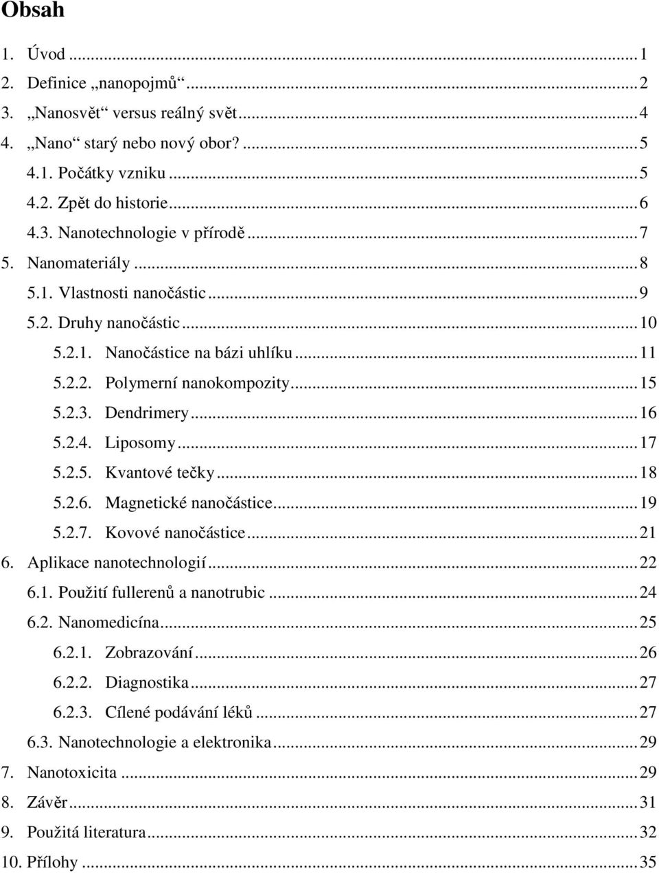 Liposomy... 17 5.2.5. Kvantové tečky... 18 5.2.6. Magnetické nanočástice... 19 5.2.7. Kovové nanočástice... 21 6. Aplikace nanotechnologií... 22 6.1. Použití fullerenů a nanotrubic... 24 6.2. Nanomedicína.