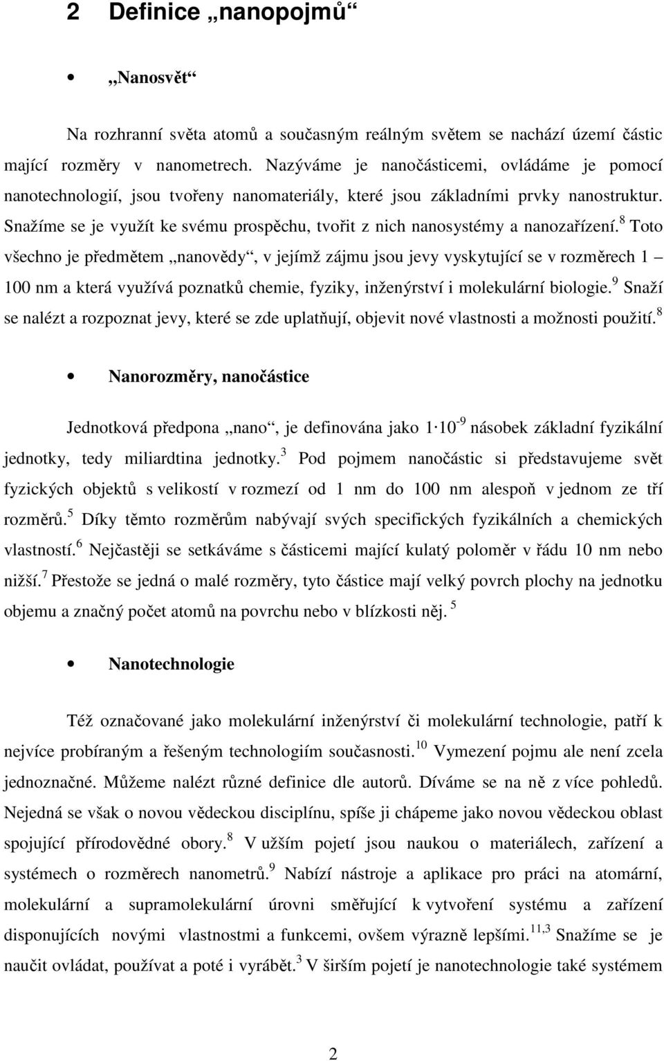 Snažíme se je využít ke svému prospěchu, tvořit z nich nanosystémy a nanozařízení.