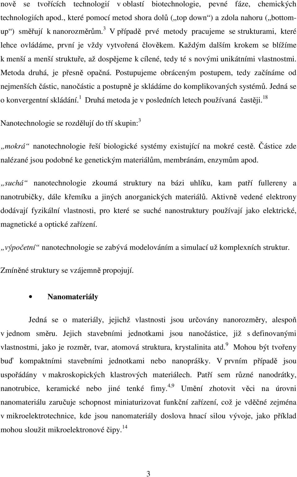 Každým dalším krokem se blížíme k menší a menší struktuře, až dospějeme k cílené, tedy té s novými unikátními vlastnostmi. Metoda druhá, je přesně opačná.