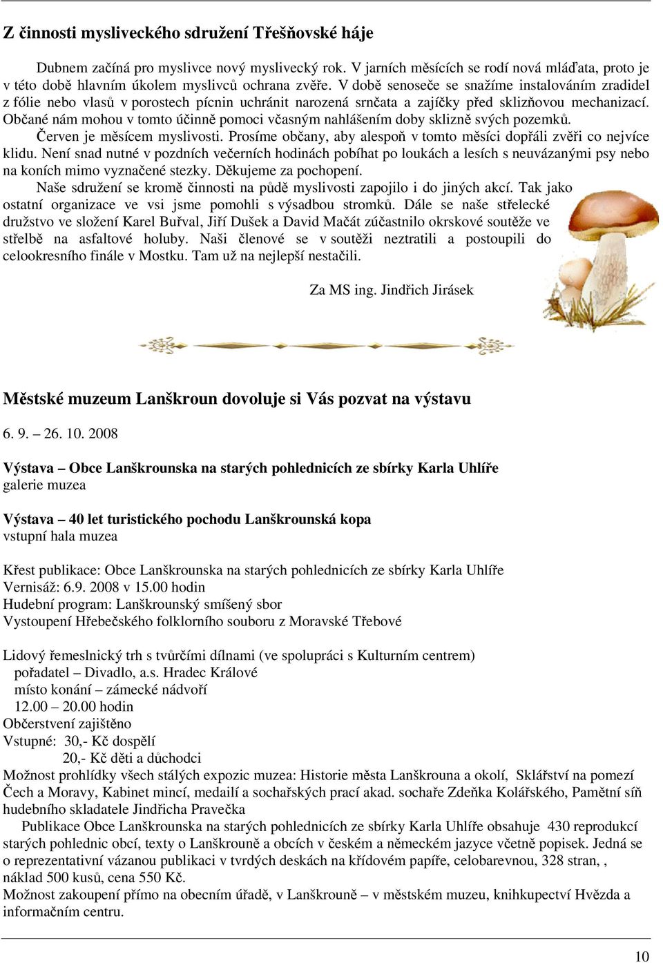 Obané nám mohou v tomto úinn pomoci vasným nahlášením doby sklizn svých pozemk. erven je msícem myslivosti. Prosíme obany, aby alespo v tomto msíci dopáli zvi co nejvíce klidu.